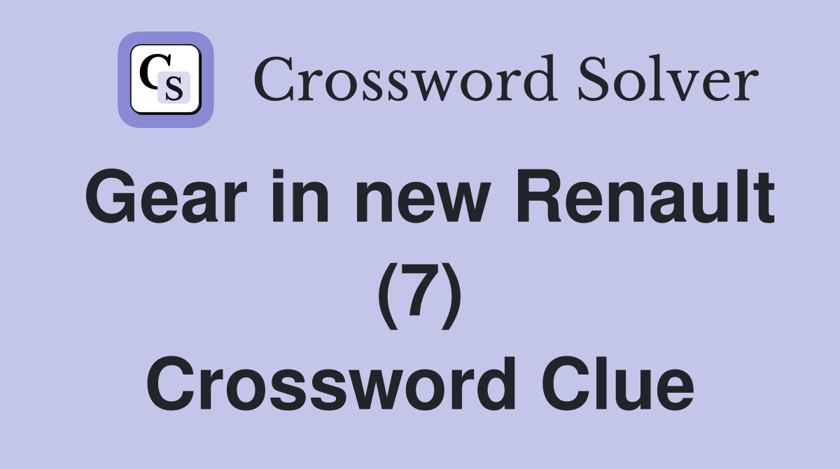 Gear in new Renault (7) Crossword Clue Answers Crossword Solver